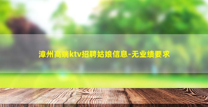 漳州高端ktv招聘姑娘信息-无业绩要求